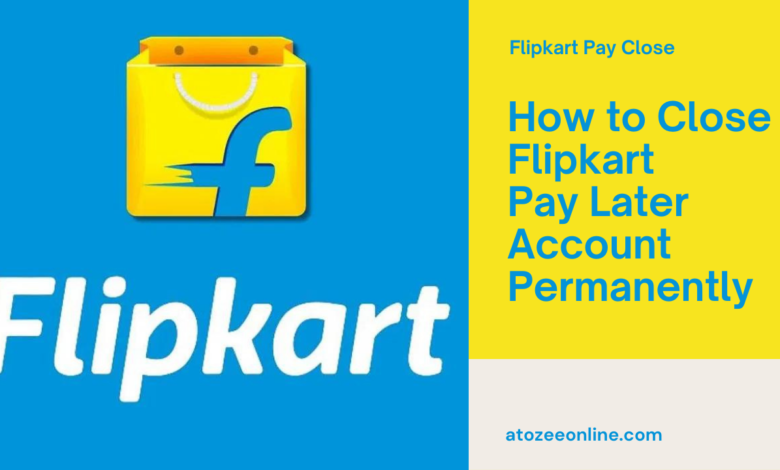 How to Close Flipkart Pay Later Account Permanently