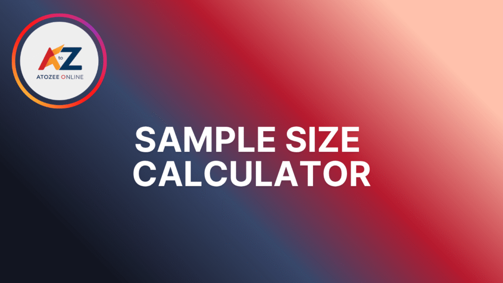 Sample Size Calculator – AtoZeeOnline Free Online Statistical Tool